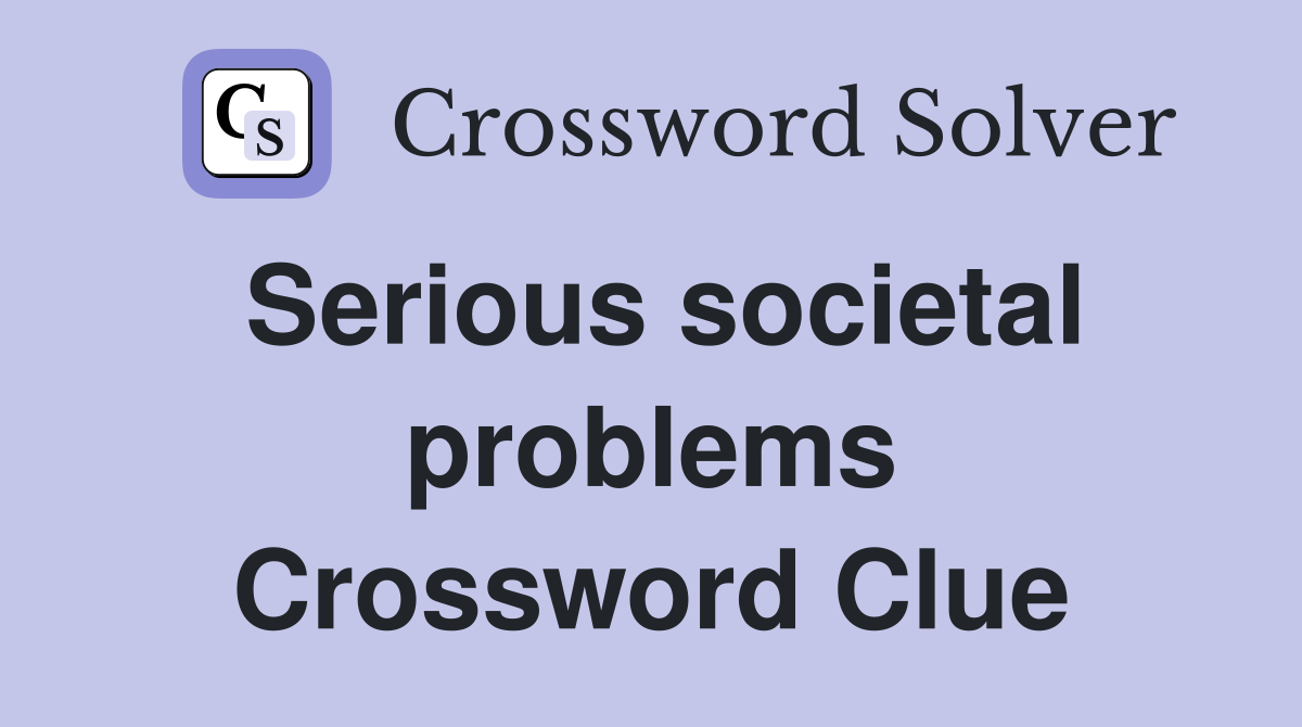 Serious societal problems Crossword Clue