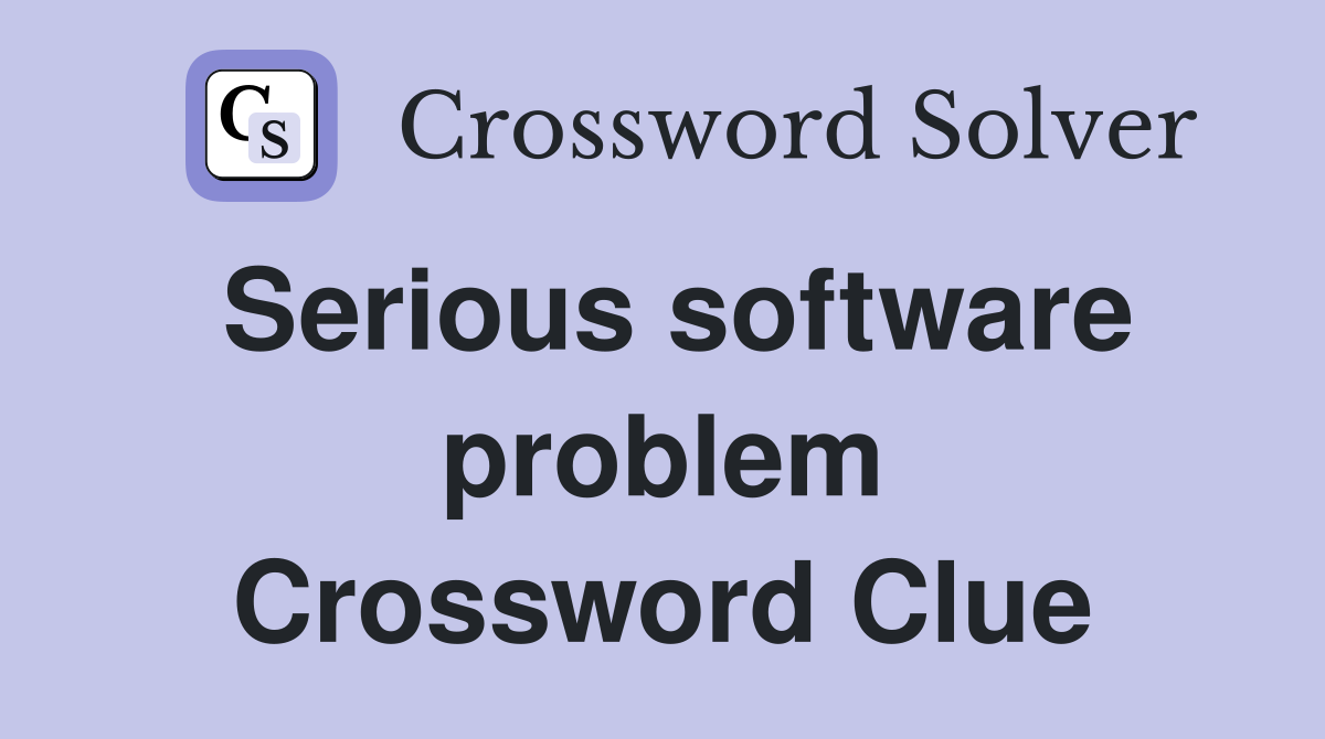 Serious software problem Crossword Clue
