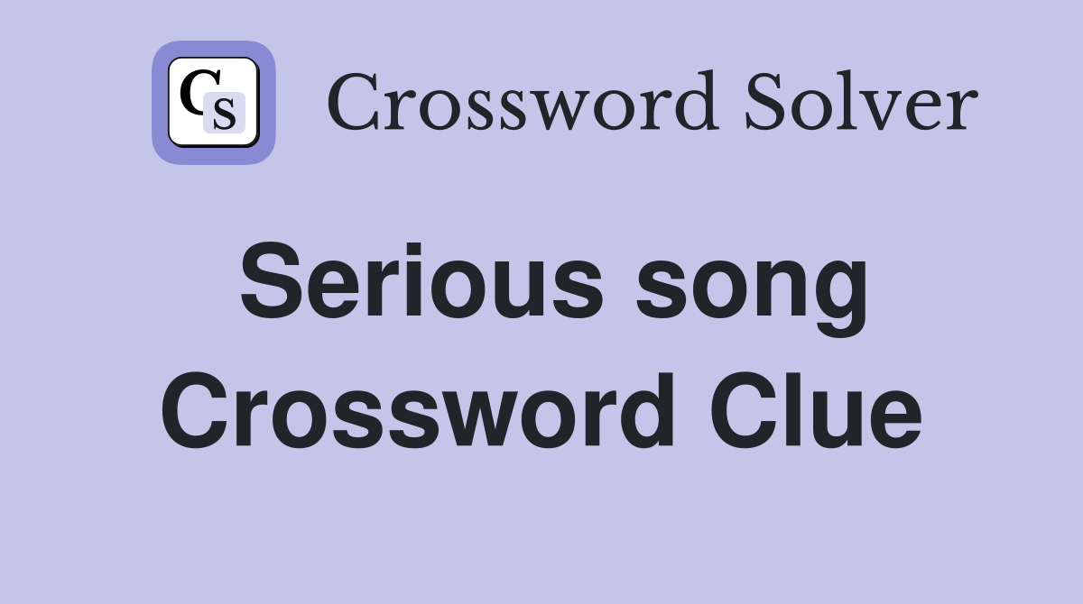Serious song Crossword Clue