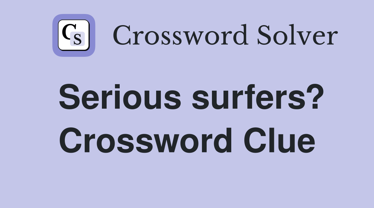 Serious surfers? Crossword Clue