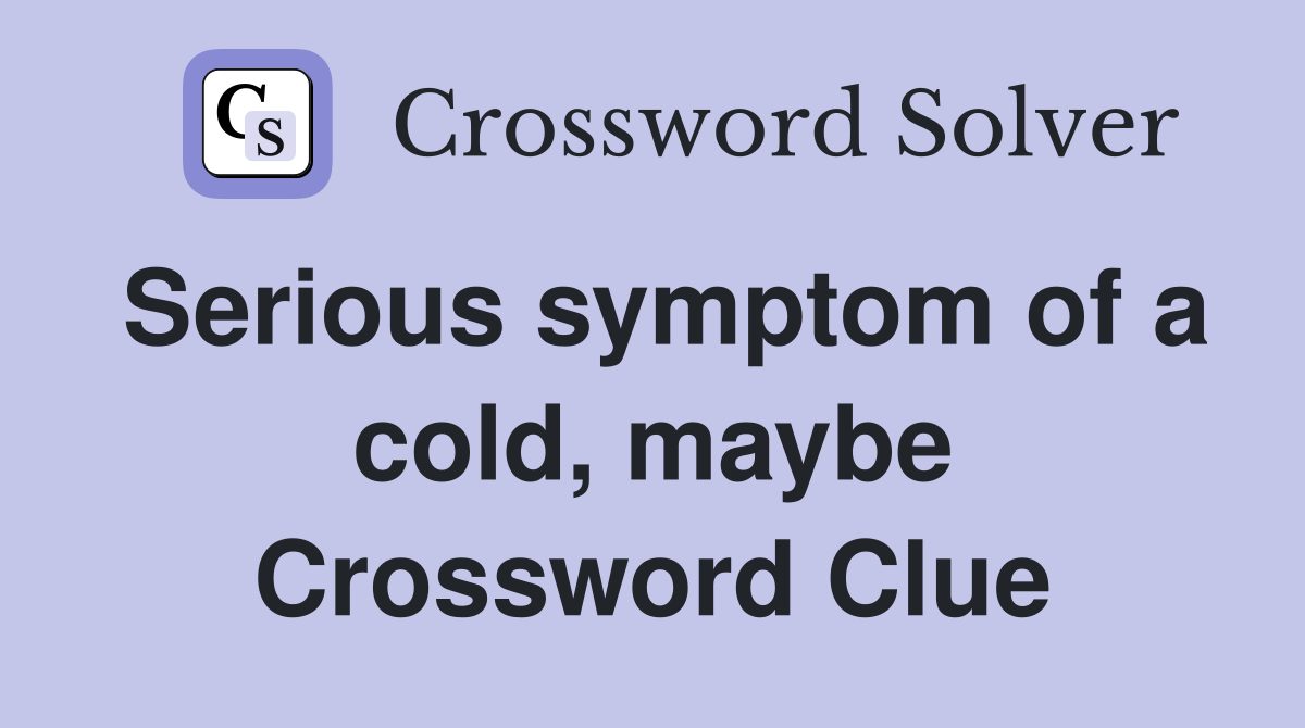 Serious symptom of a cold, maybe Crossword Clue