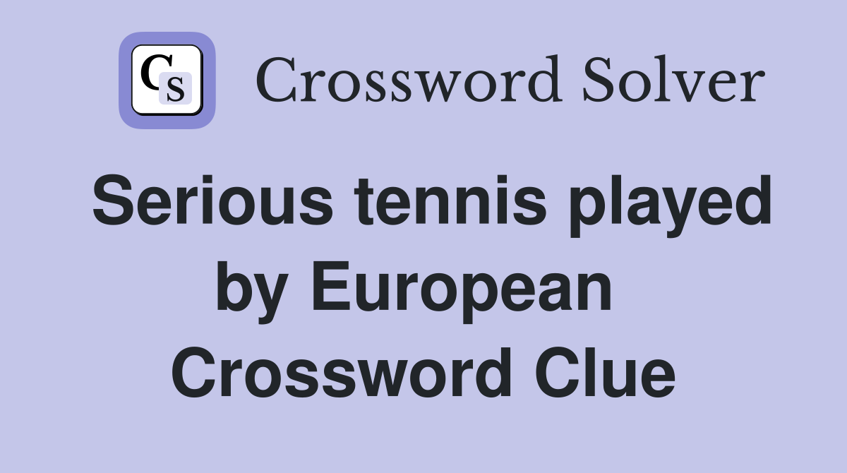 Serious tennis played by European  Crossword Clue