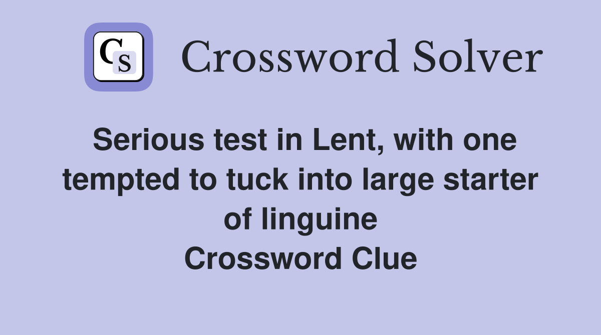 Serious test in Lent, with one tempted to tuck into large starter of linguine Crossword Clue