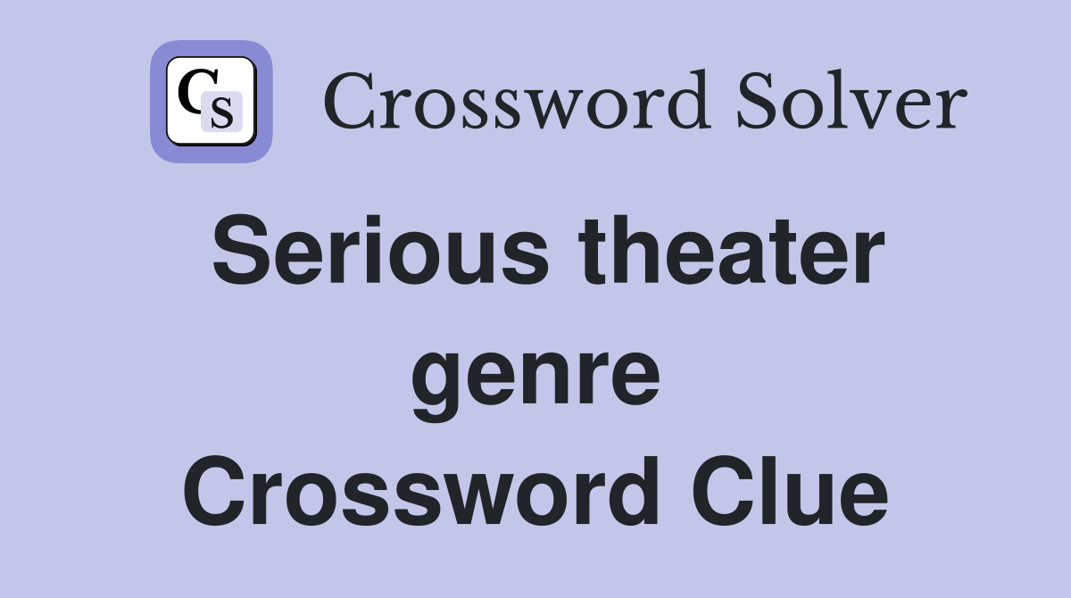 Serious theater genre Crossword Clue