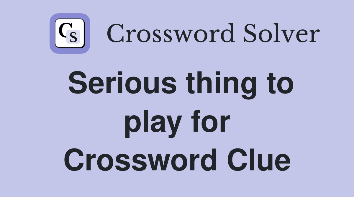 Serious thing to play for Crossword Clue