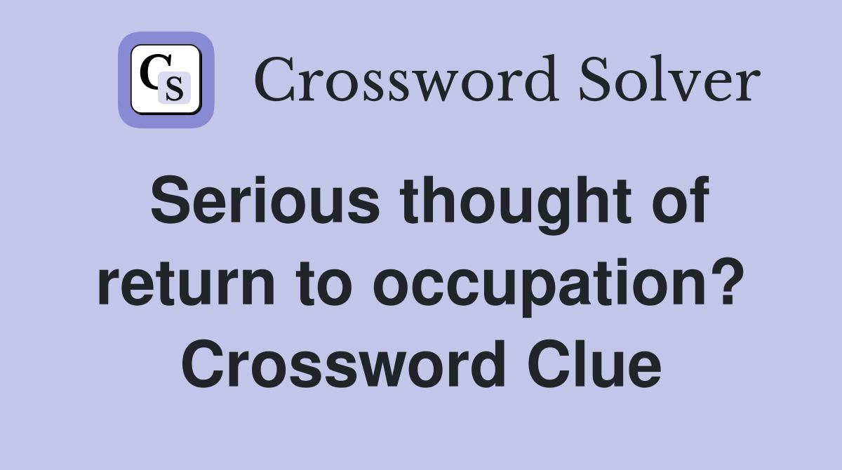 Serious thought of return to occupation? Crossword Clue