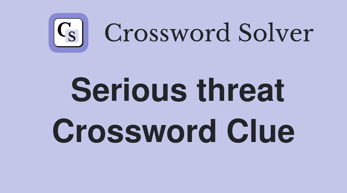 Serious threat Crossword Clue