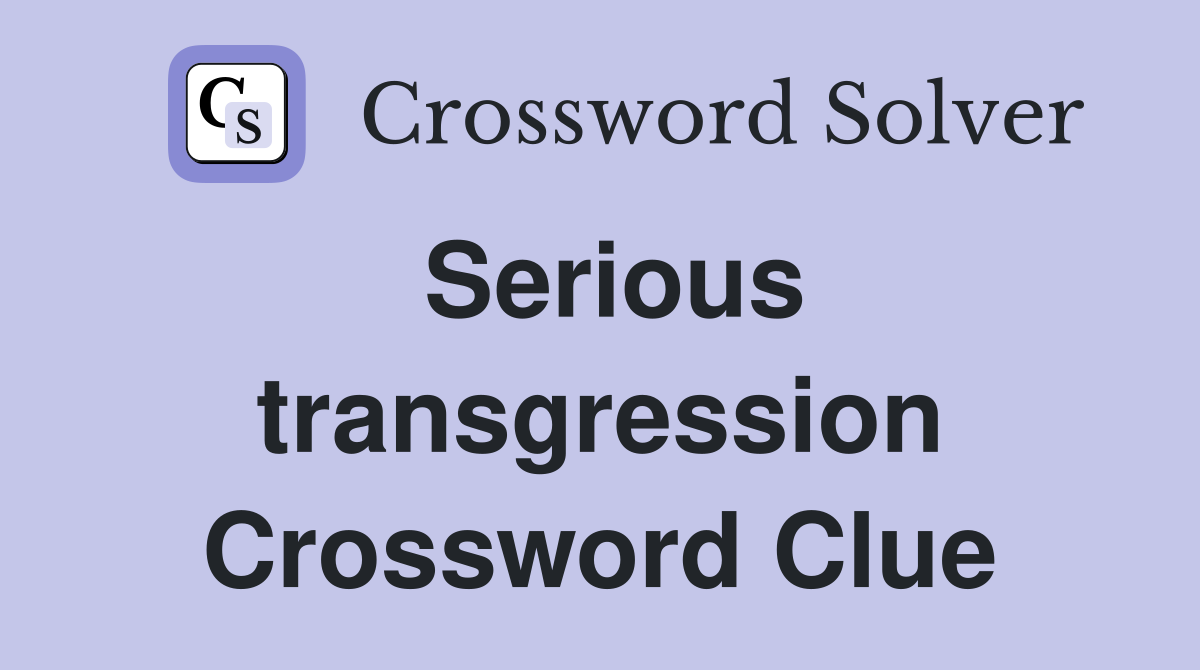 Serious transgression Crossword Clue