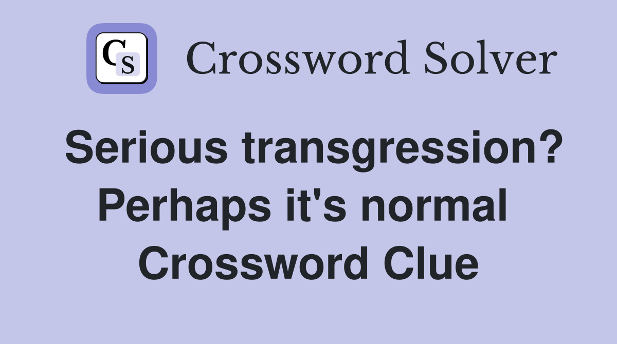 Serious transgression? Perhaps it's normal  Crossword Clue