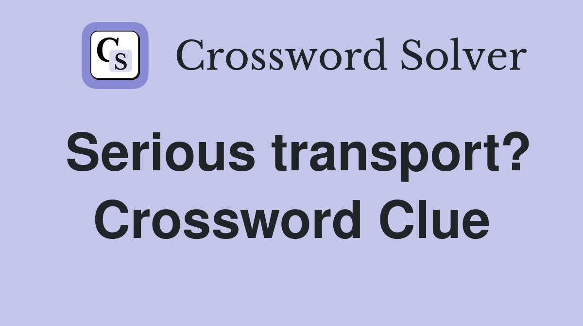 Serious transport? Crossword Clue