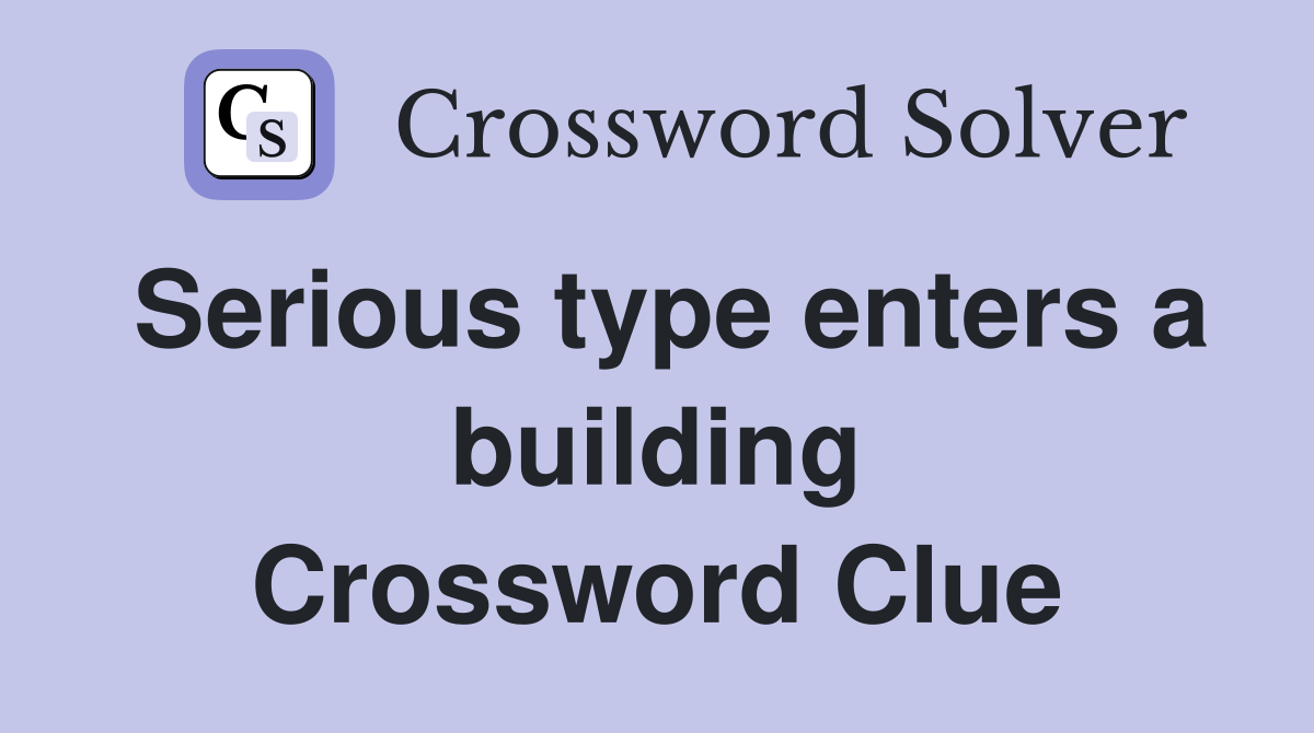 Serious type enters a building Crossword Clue