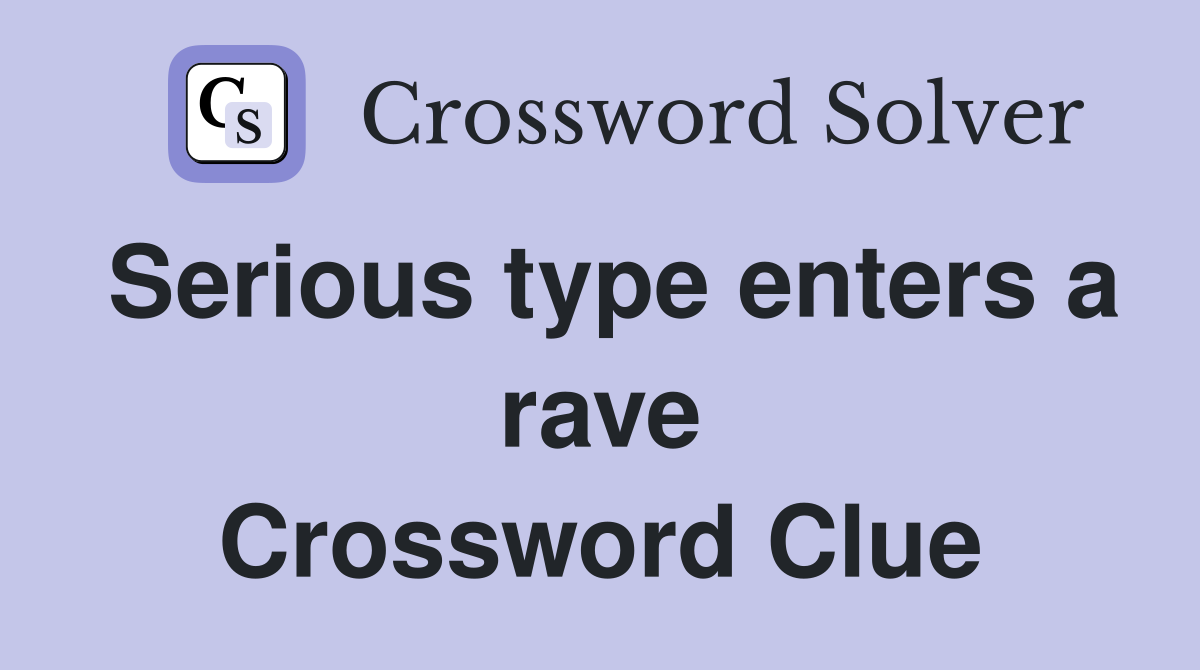 Serious type enters a rave Crossword Clue