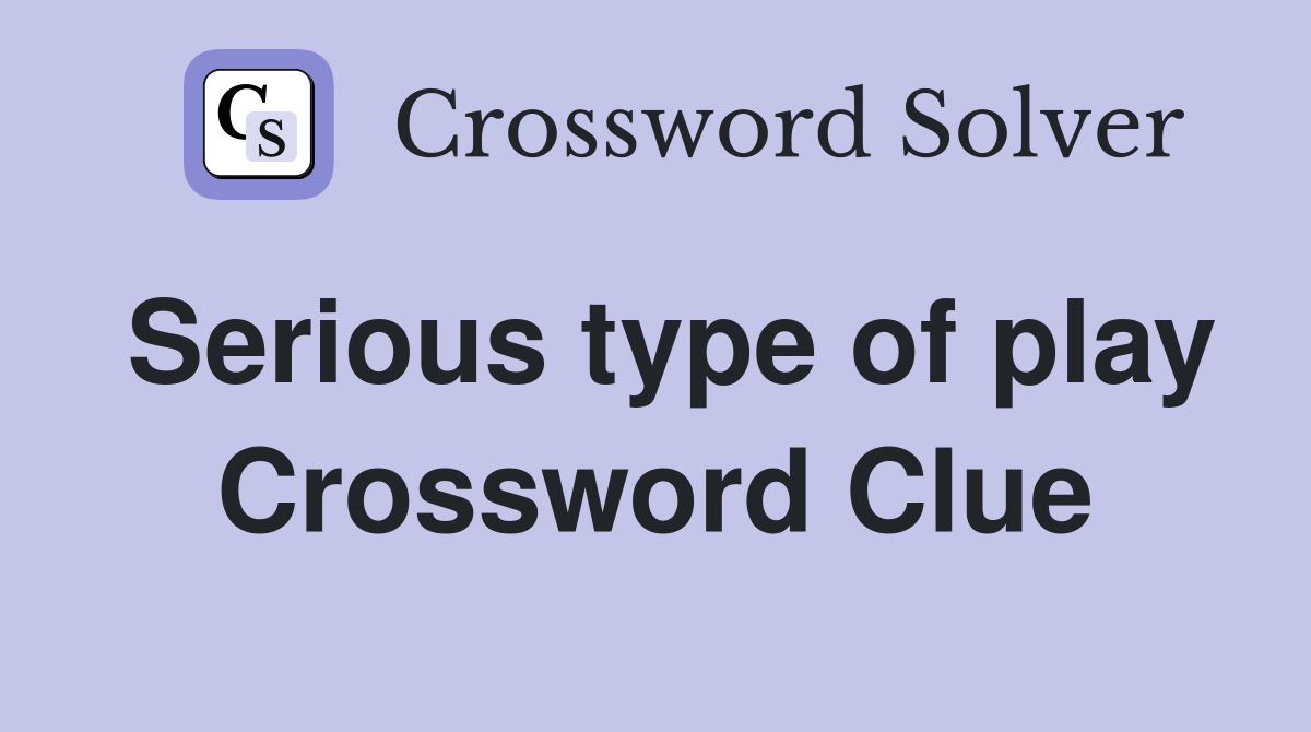 Serious type of play Crossword Clue