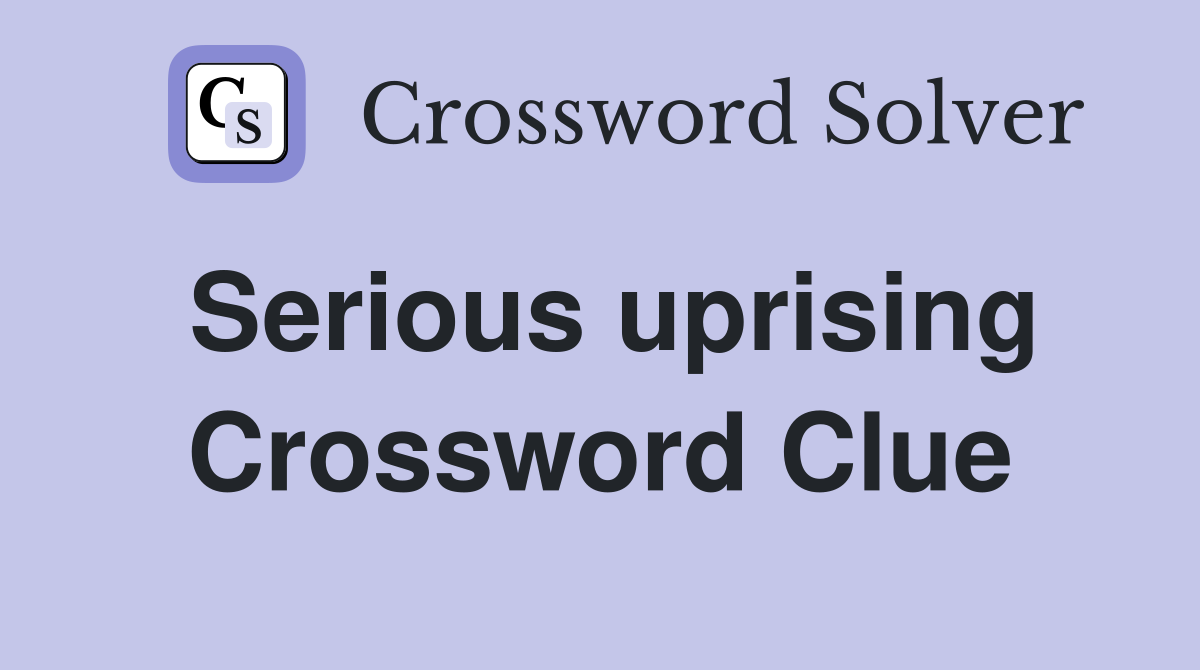 Serious uprising Crossword Clue