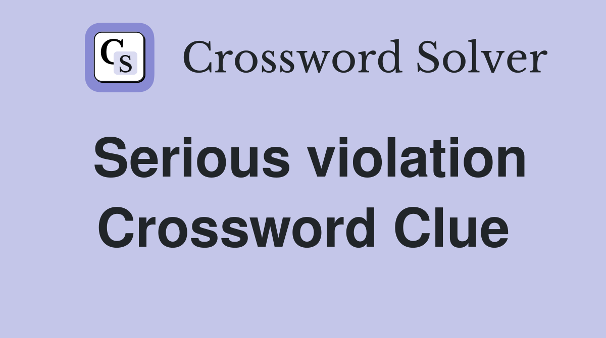 Serious violation Crossword Clue