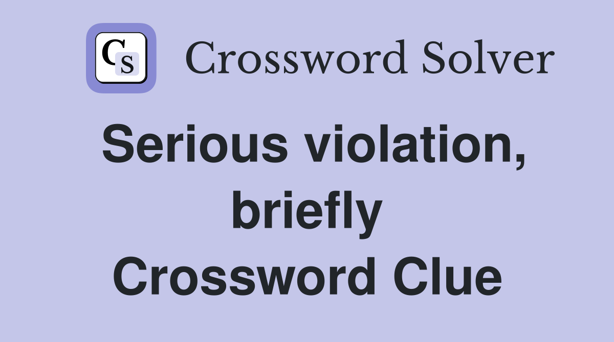 Serious violation, briefly Crossword Clue