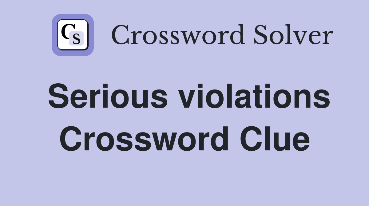 Serious violations Crossword Clue