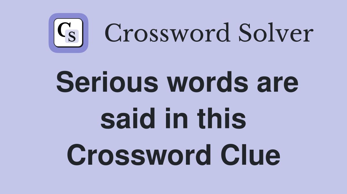 Serious words are said in this Crossword Clue