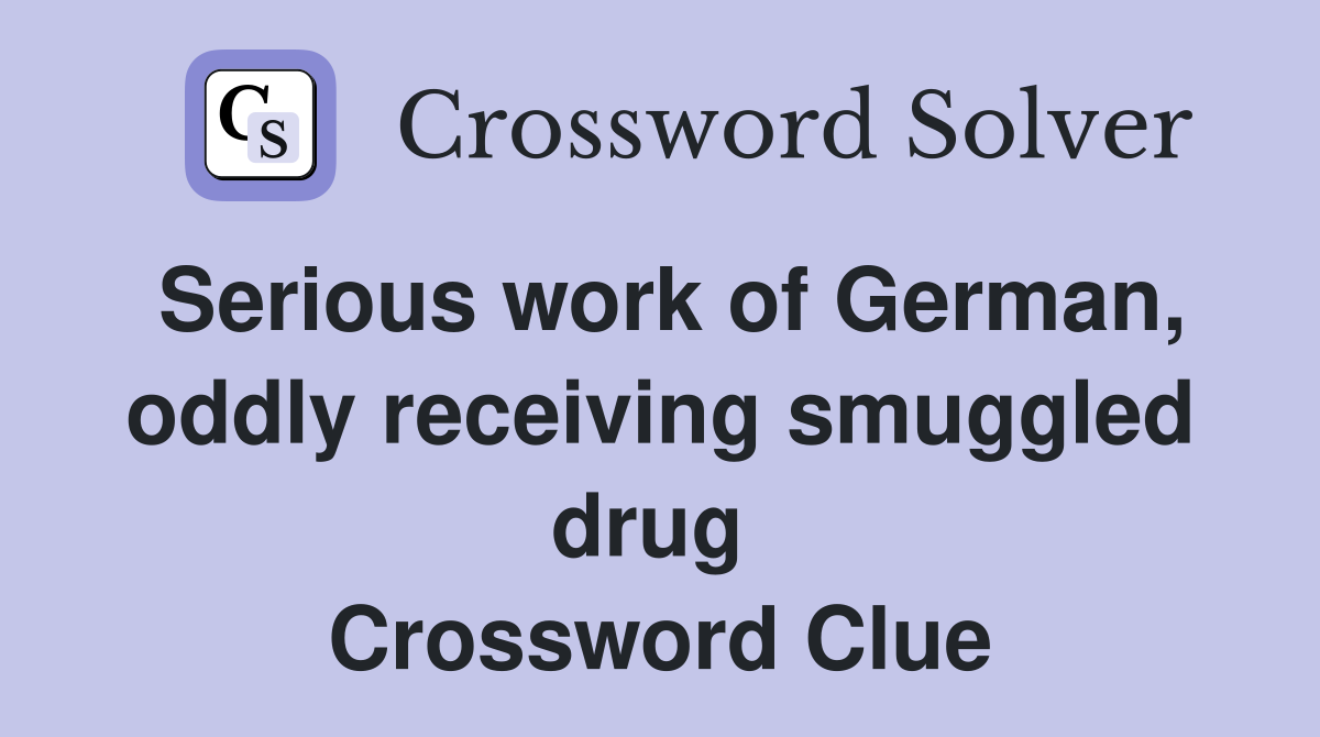 Serious work of German, oddly receiving smuggled drug  Crossword Clue