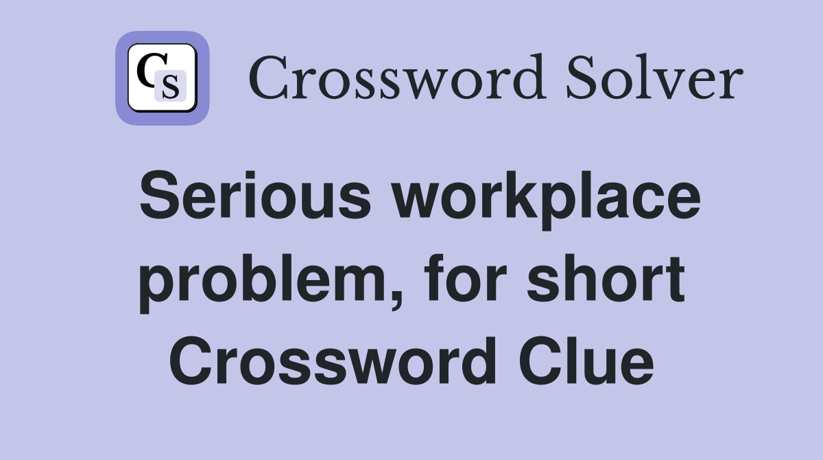 Serious workplace problem, for short Crossword Clue