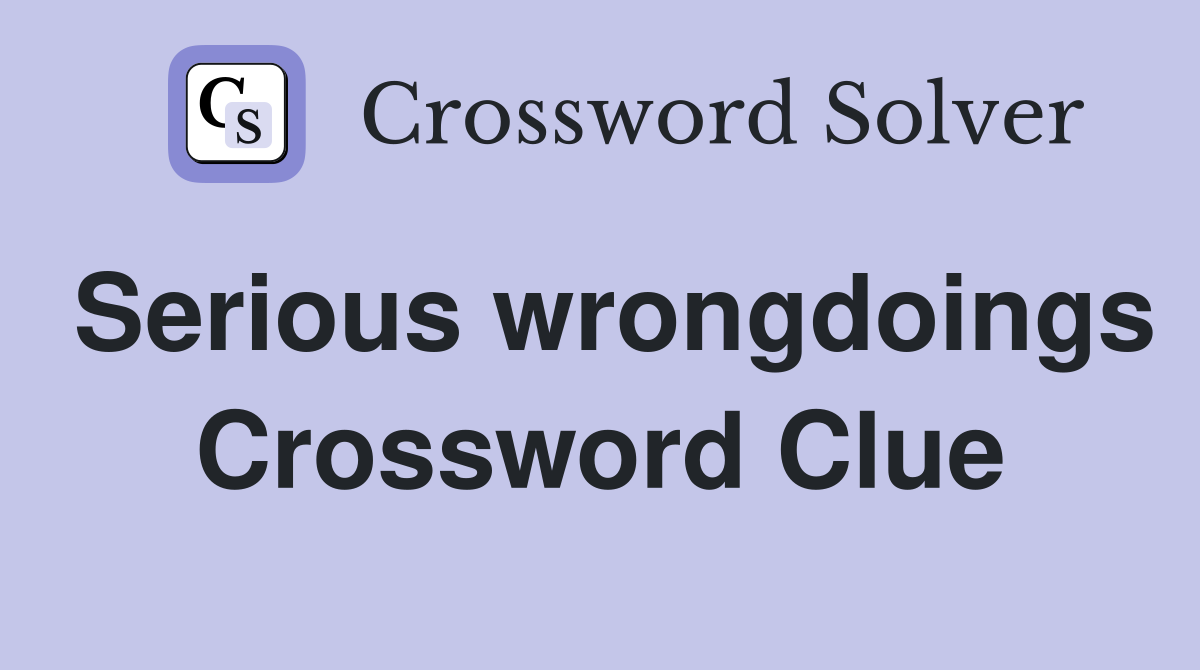 Serious wrongdoings Crossword Clue
