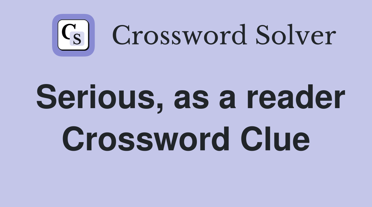 Serious, as a reader Crossword Clue