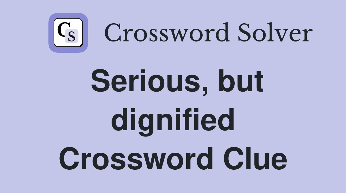 Serious, but dignified Crossword Clue