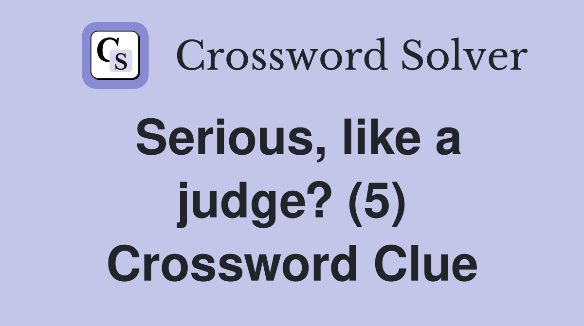 Serious, like a judge? (5) Crossword Clue