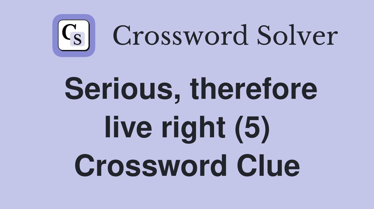Serious, therefore live right (5) Crossword Clue