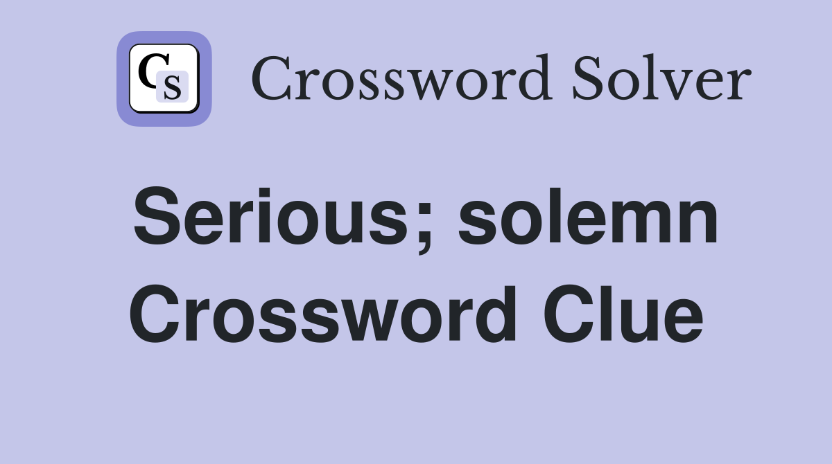 Serious; solemn Crossword Clue