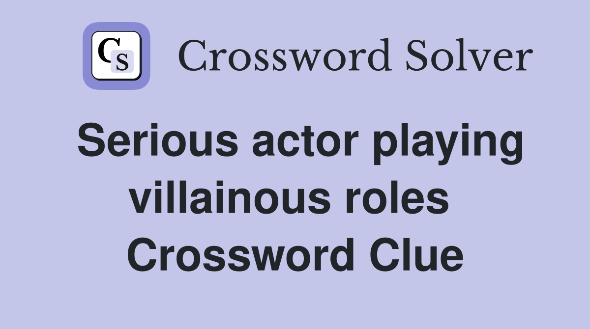 Serious actor playing villainous roles  Crossword Clue