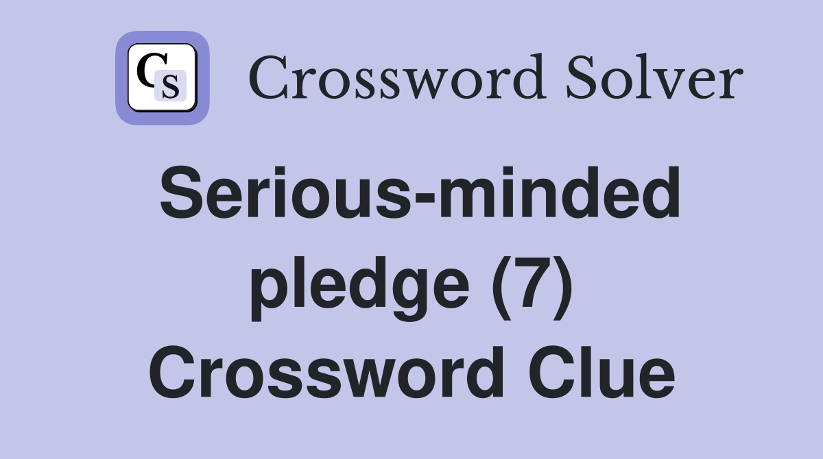 Serious-minded pledge (7) Crossword Clue