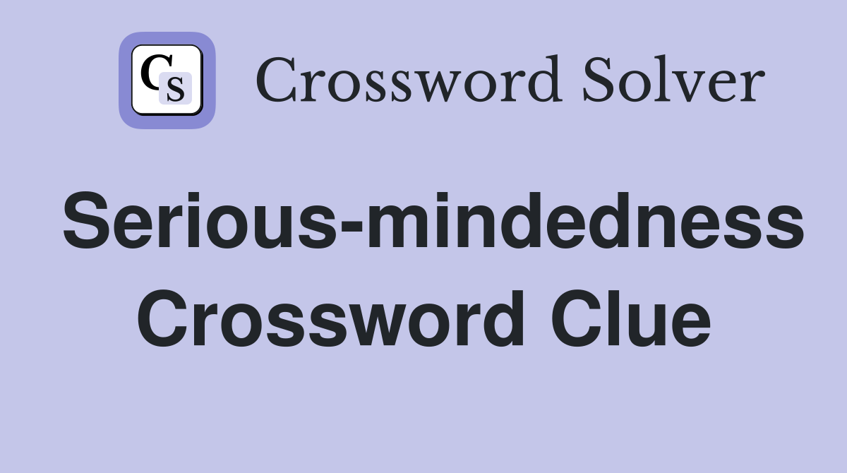 Serious-mindedness Crossword Clue