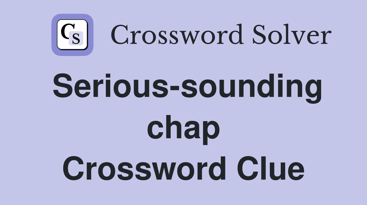 Serious-sounding chap Crossword Clue