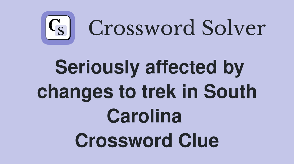 Seriously affected by changes to trek in South Carolina  Crossword Clue