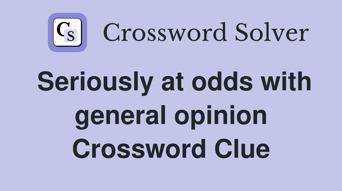 Seriously at odds with general opinion Crossword Clue