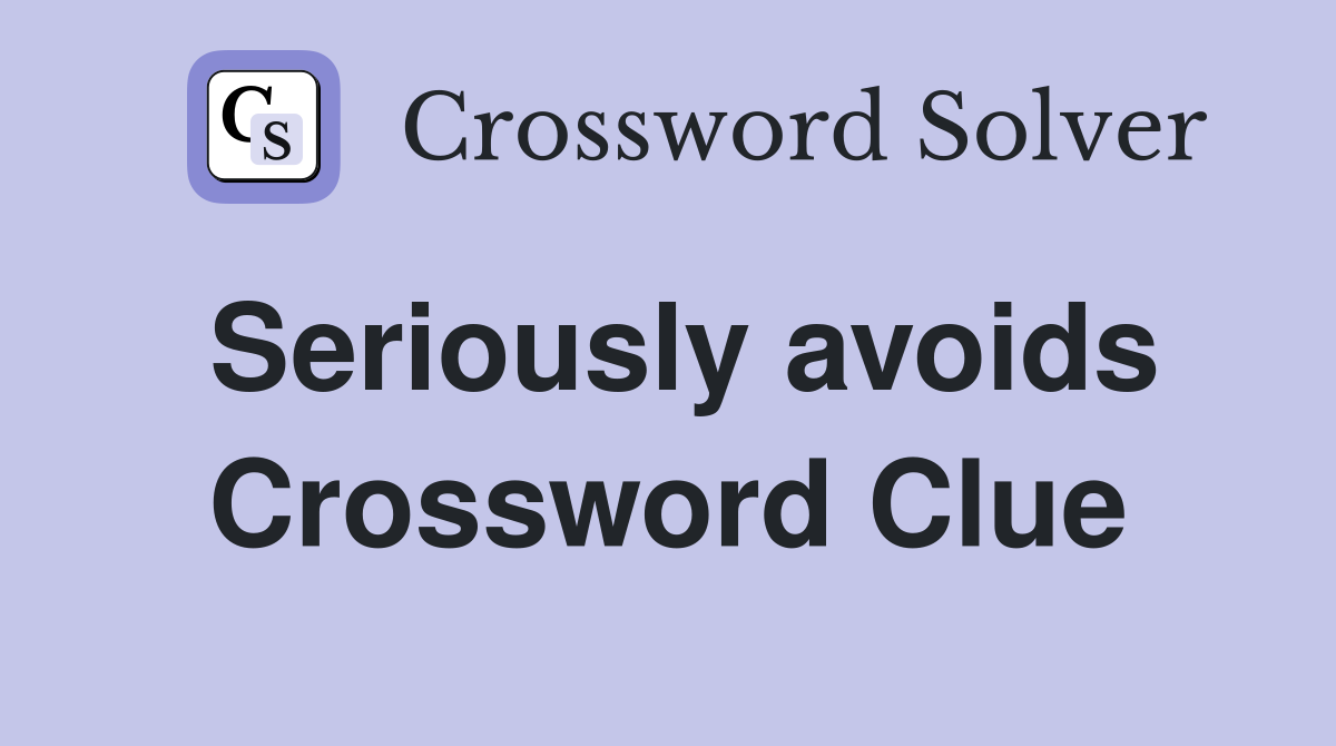 Seriously avoids Crossword Clue