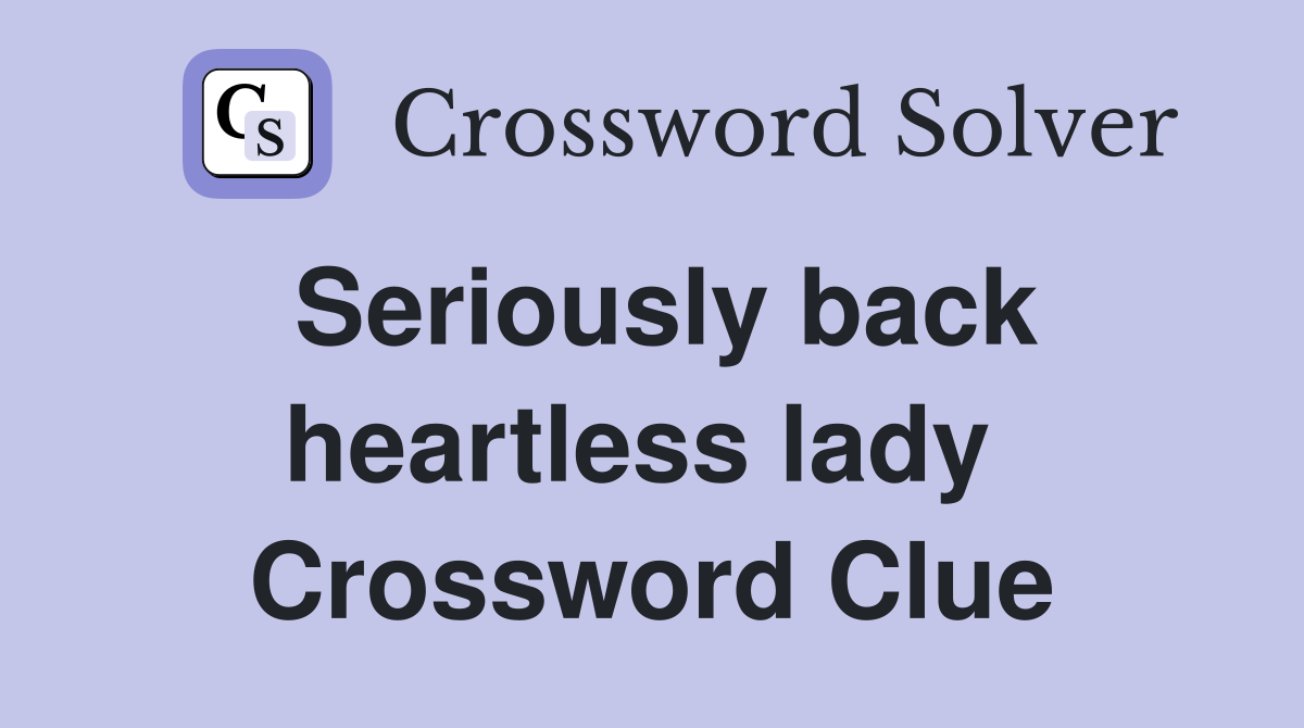 Seriously back heartless lady  Crossword Clue