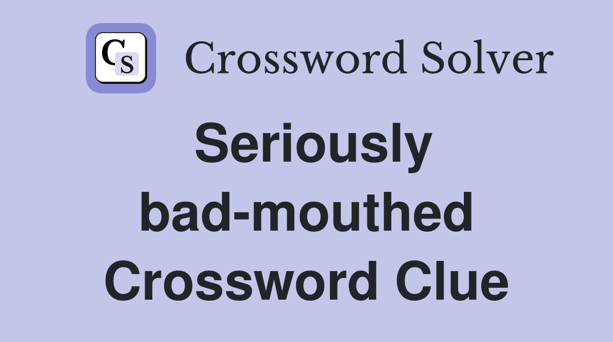 Seriously bad-mouthed Crossword Clue