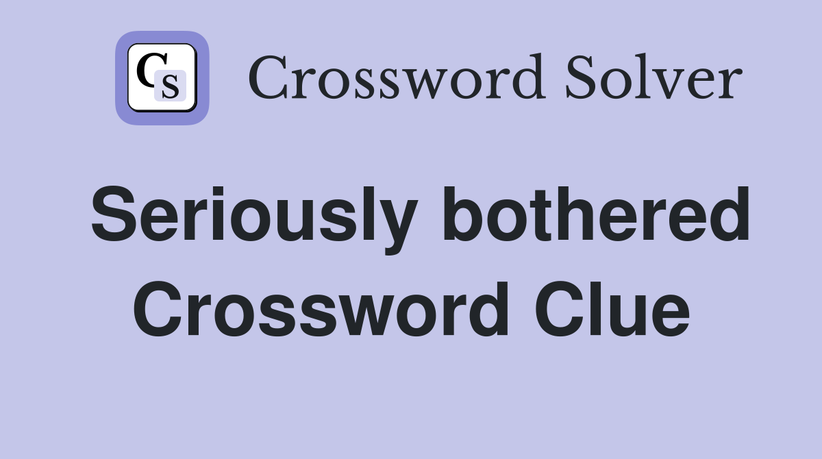 Seriously bothered Crossword Clue