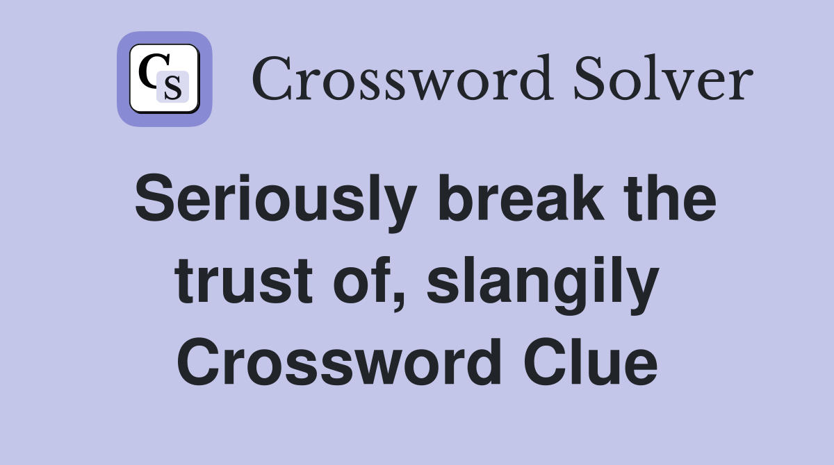 Seriously break the trust of, slangily Crossword Clue