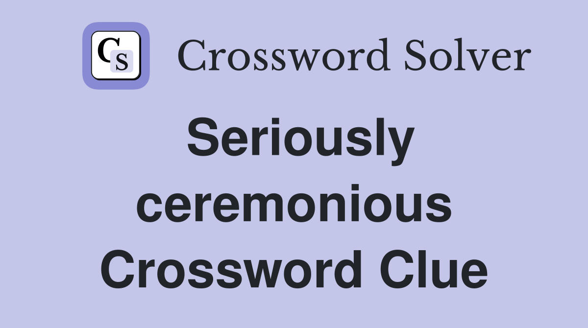 Seriously ceremonious Crossword Clue