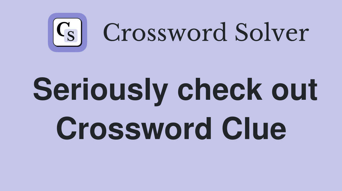 Seriously check out Crossword Clue