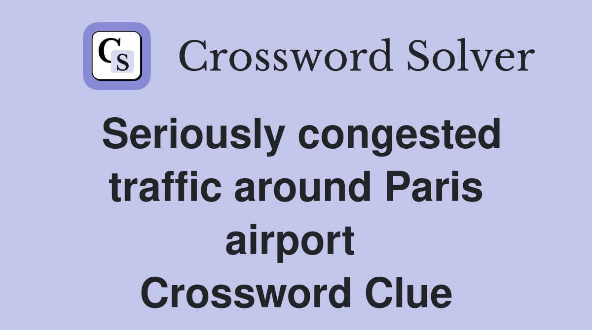 Seriously congested traffic around Paris airport  Crossword Clue