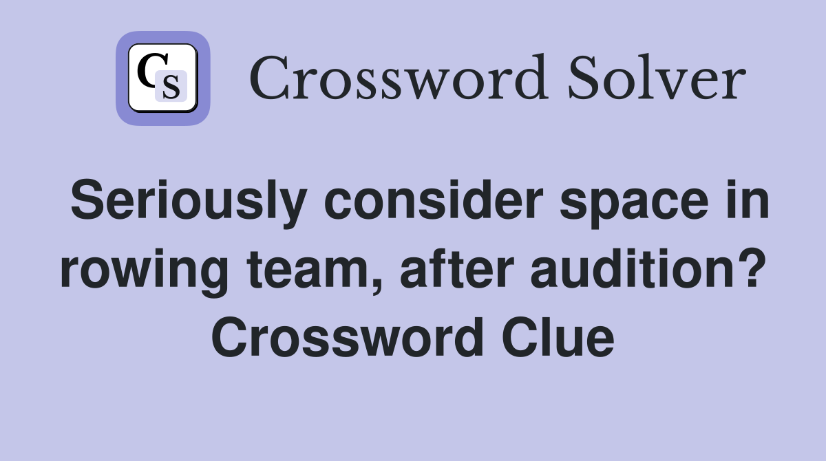 Seriously consider space in rowing team, after audition? Crossword Clue