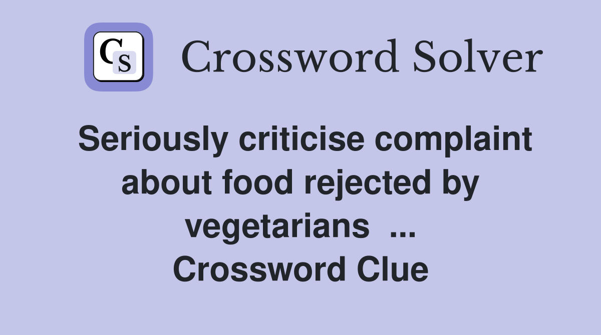 Seriously criticise complaint about food rejected by vegetarians  ... Crossword Clue