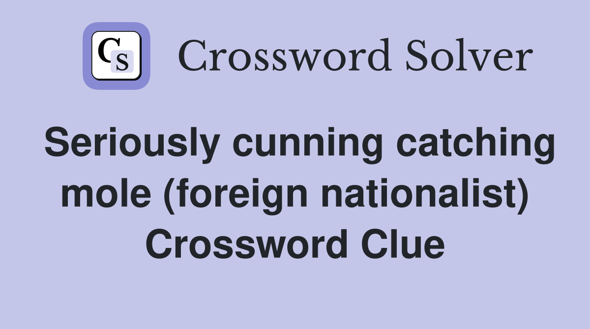 Seriously cunning catching mole (foreign nationalist) Crossword Clue
