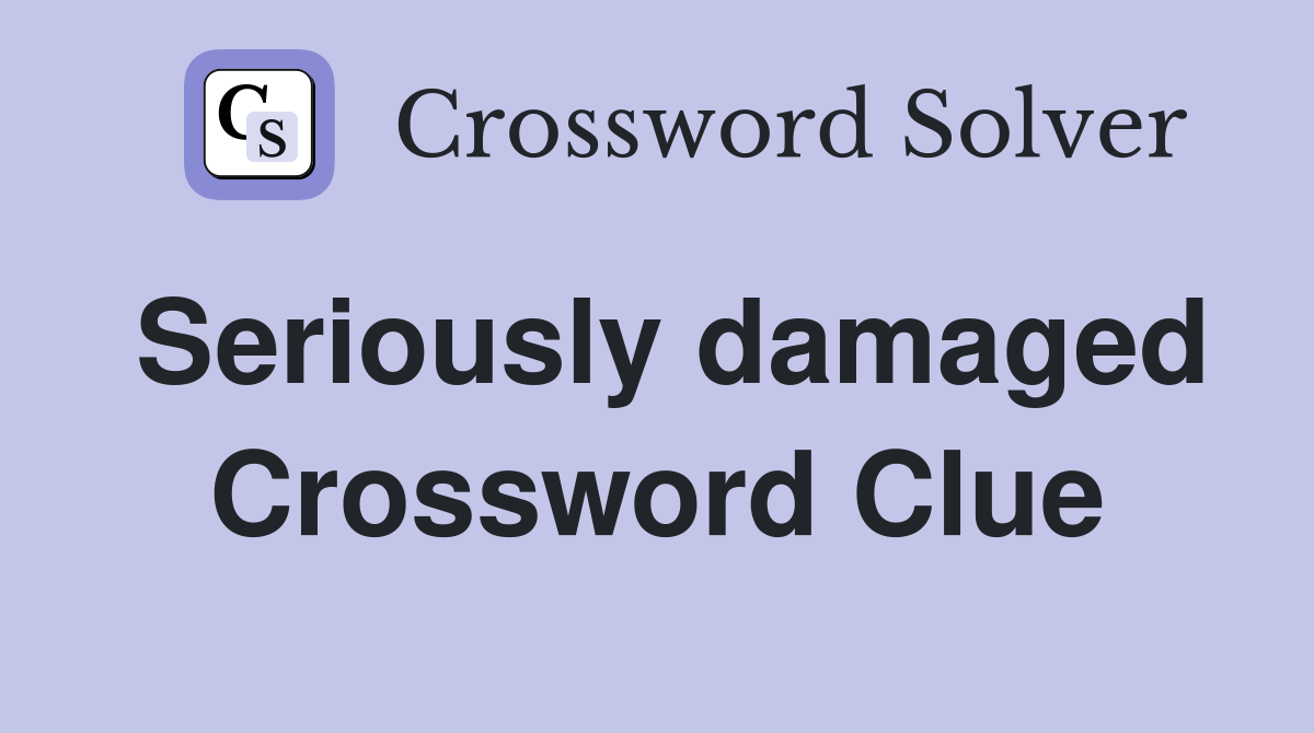 Seriously damaged Crossword Clue