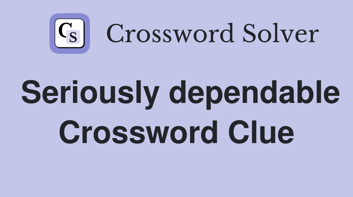 Seriously dependable Crossword Clue