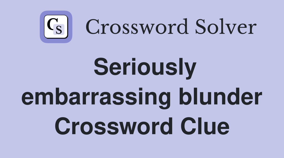 Seriously embarrassing blunder Crossword Clue